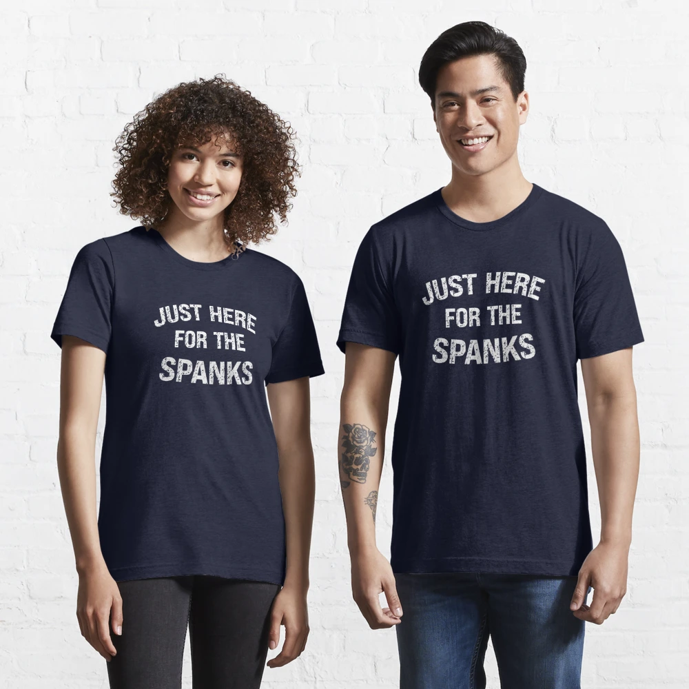 Just Here For The Spanks Funny Spanking Lover Kinky Quote Essential T-Shirt  for Sale by SharpThreadZ