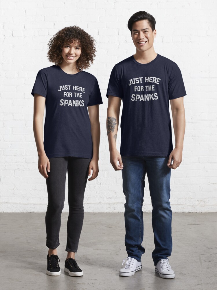 Just Here For The Spanks Funny Spanking Lover Kinky Quote Essential  T-Shirt for Sale by SharpThreadZ