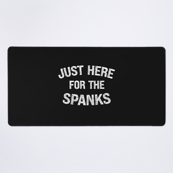 Just Here For The Spanks Funny Spanking Lover Kinky Quote