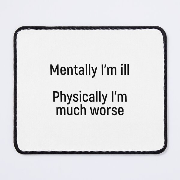 Item preview, Mentally I’m ill. Physically I’m much worse. designed and sold by Joshy-B.