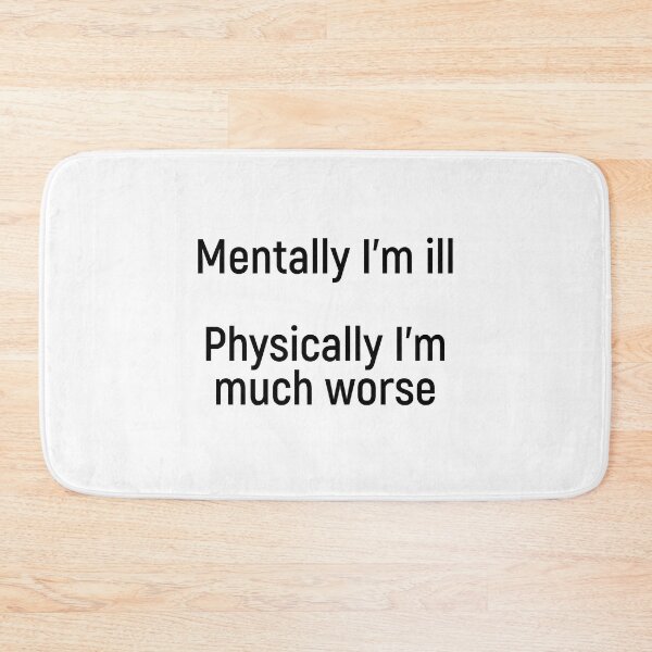 Item preview, Mentally I’m ill. Physically I’m much worse. designed and sold by Joshy-B.