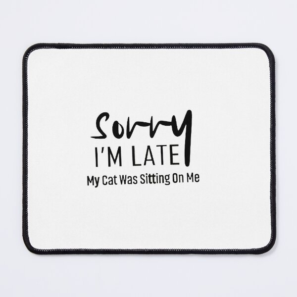 Item preview, Sorry I'm Late My Cat Was Sitting On Me designed and sold by adilchbanishop.