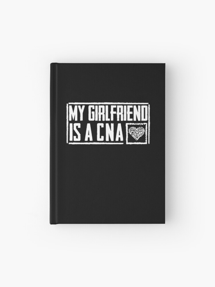 My girlfriend is a cna - certified nursing assistant week gifts ideas -  accessories for boyfriend - funny girlfriends and boyfriends gift 1  Hardcover Journal for Sale by JodiStyle