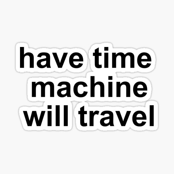 have-time-machine-will-travel-sticker-for-sale-by-astrabase-redbubble