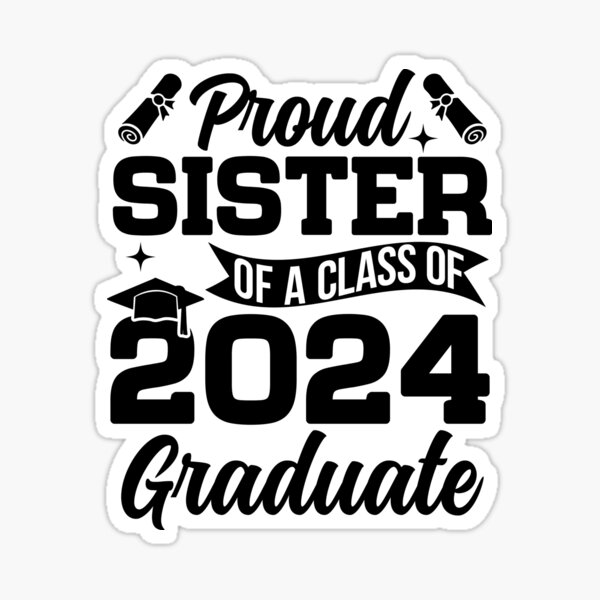 proud-sister-of-a-class-of-2024-graduate-t-shirt-sticker-for-sale-by