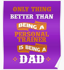Only thing better than being a Personal Trainer is being a dad Poster