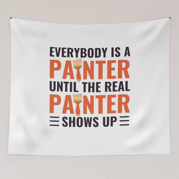 Item preview, Everybody Is A Painter Until The Real Painter Shows Up designed and sold by chetan786.
