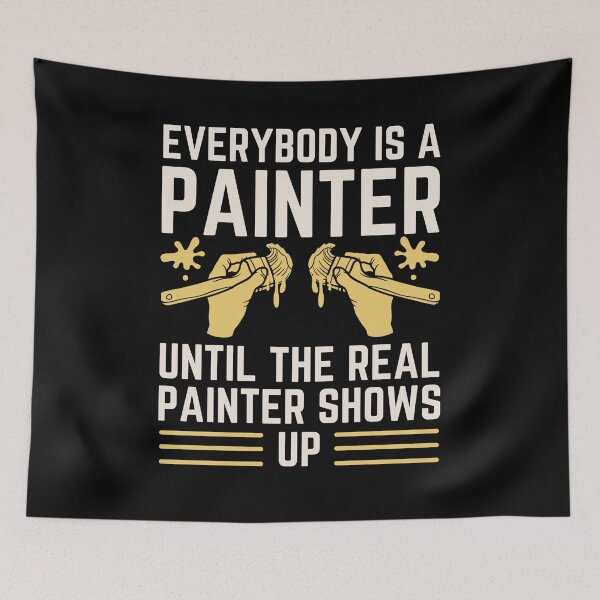 Item preview, Everybody Is A Painter Until The Real Painter Shows Up designed and sold by chetan786.