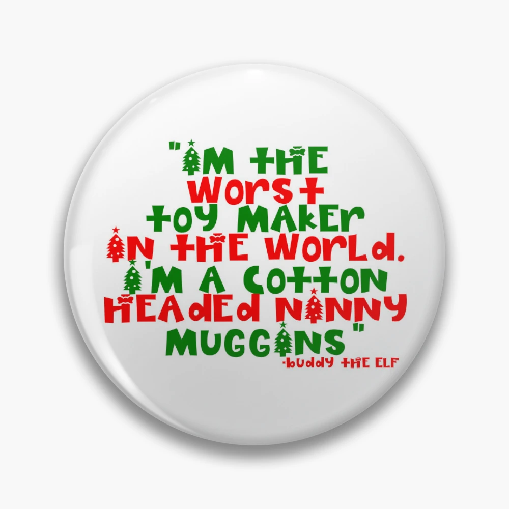 I m the worst toy maker in the world. I m a cotton headed ninny muggins Buddy the Elf Elf Pin