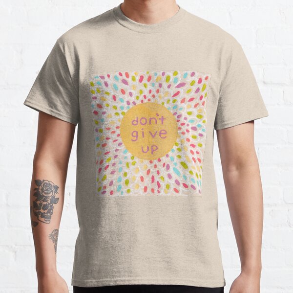 Don't Give Up In Color Classic T-Shirt