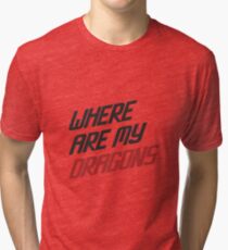 Where are My Dragons - GOT Tri-blend T-Shirt