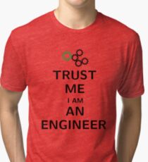 TRUST ME I AM AN ENGINEER Tri-blend T-Shirt