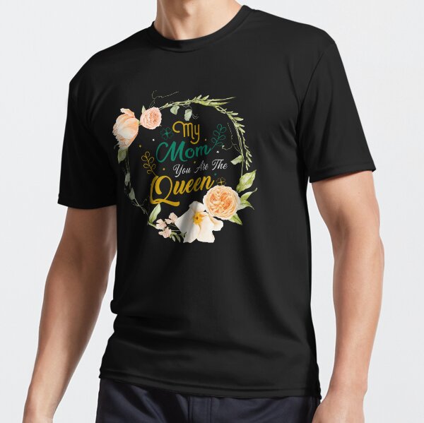 Mom you are the queen-We are born of love Active T-Shirt