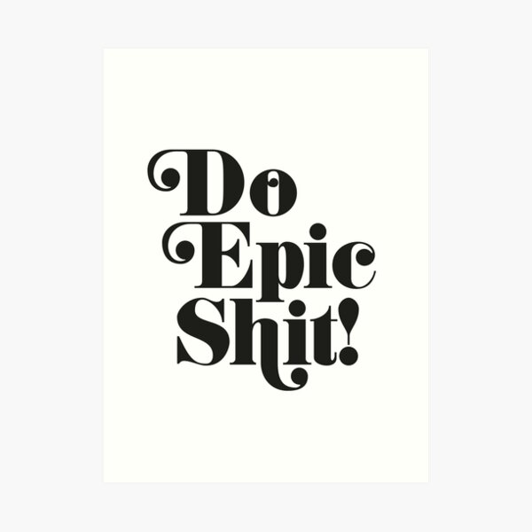 Do Epic Shit!... Art Print