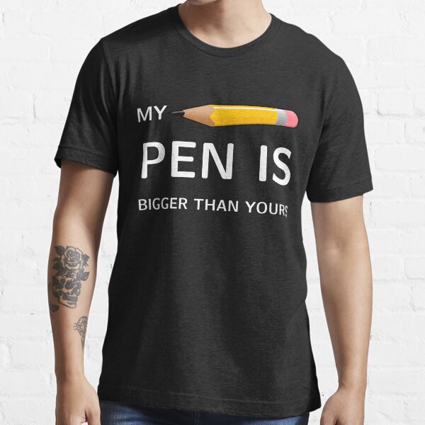 My Pen Is Bigger Than Yours T Shirt By Noritees Redbubble