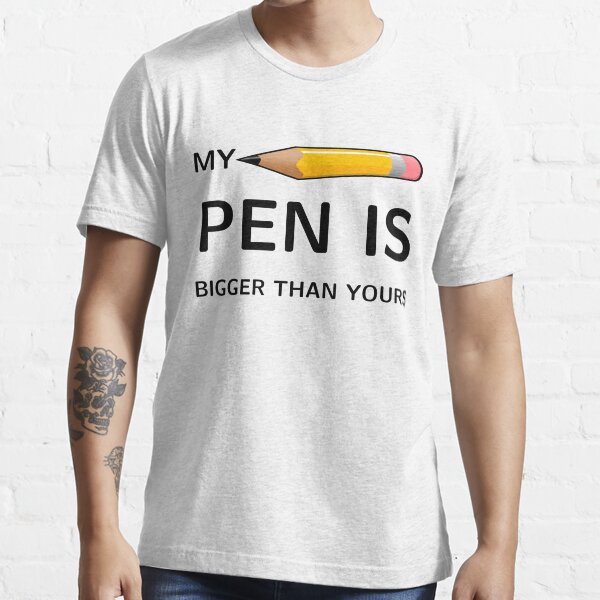 My Pen Is Bigger Than Yours T Shirt By Noritees Redbubble