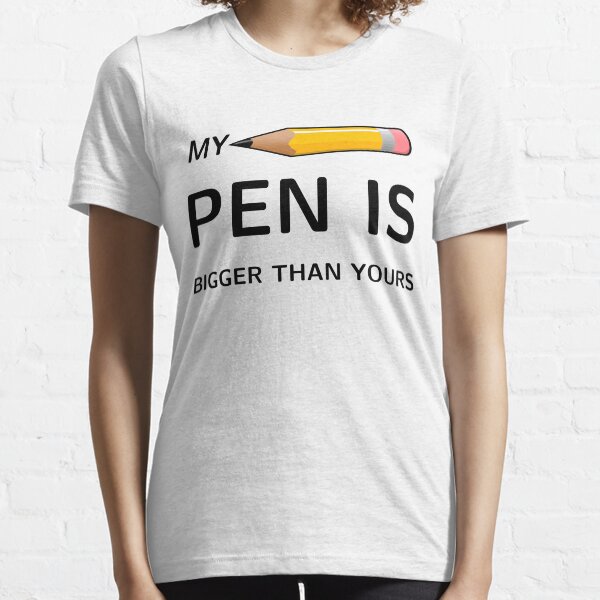 My Pen Is Bigger Than Yours T Shirt By Noritees Redbubble