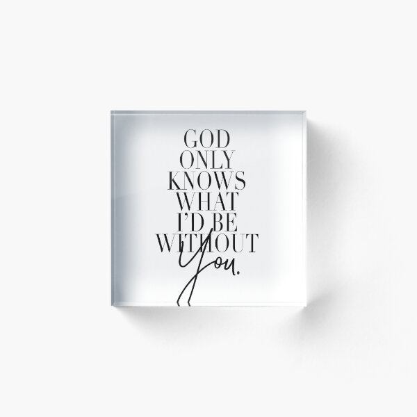 God only knows what i'd be without you - Beach Boys Acrylic Block