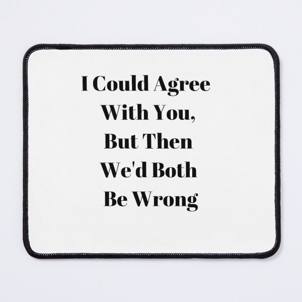 Item preview, I Could Agree With You, But Then We'd Both Be Wrong designed and sold by WizardWordSmith.