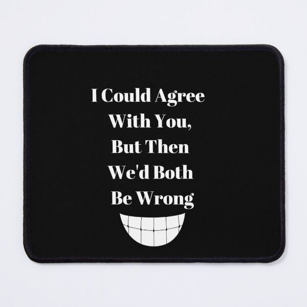 Item preview, I Could Agree With You, But Then We'd Both Be Wrong designed and sold by WizardWordSmith.