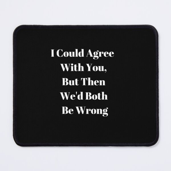 Item preview, I Could Agree With You, But Then We'd Both Be Wrong designed and sold by WizardWordSmith.