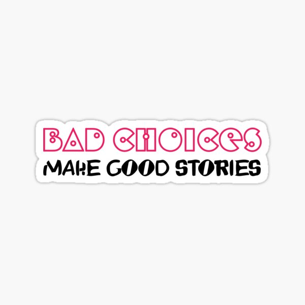 Bad Choices Make Good Stories Sticker Sticker For Sale By Snneb