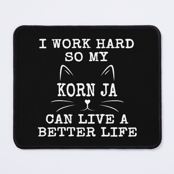 Item preview, Korn Ja Cat Quote, I Work Hard So My Korn Ja Can Live A Better Life designed and sold by rukia020290.