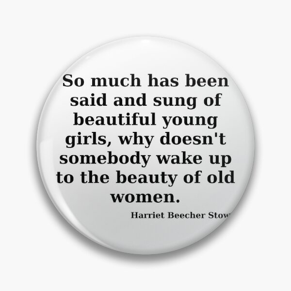 Item preview, "So much has been said and sung of beautiful young girls, why doesn't somebody wake up to the beauty of old women." quote by Harriet Beecher Stowe designed and sold by vargab95.
