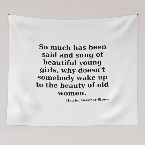 Item preview, "So much has been said and sung of beautiful young girls, why doesn't somebody wake up to the beauty of old women." quote by Harriet Beecher Stowe designed and sold by vargab95.