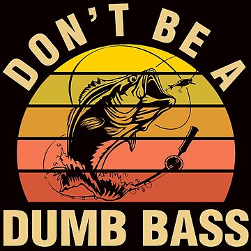 Bass Fishing Don't Be A Dumb Bass Papa Gift Funny Dad Photographic Print  for Sale by Buyeseoshop