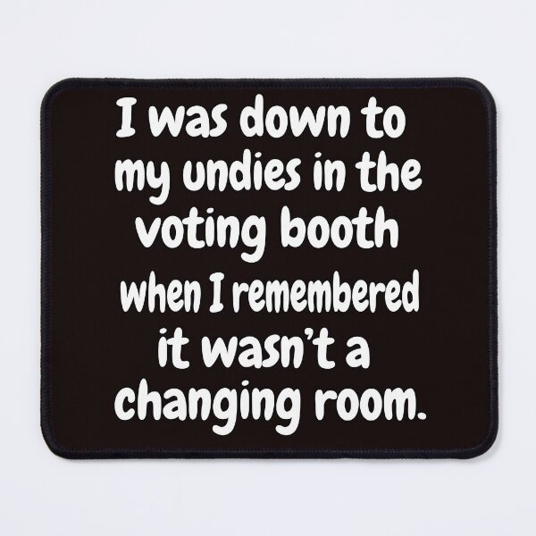 Item preview, Funny Sarcastic Saying I Was Down To My Undies In The Voting Booth designed and sold by fantasticdesign.