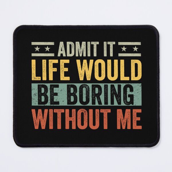 Item preview, Admit It Life Would Be Boring Without Me Funny Saying designed and sold by cimibaka25.