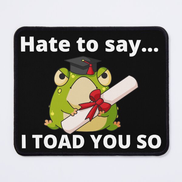 Item preview, Hate to say i toad you so graduation | relatable introvert quotes. | funny introvert problems. designed and sold by Confusion-Human.