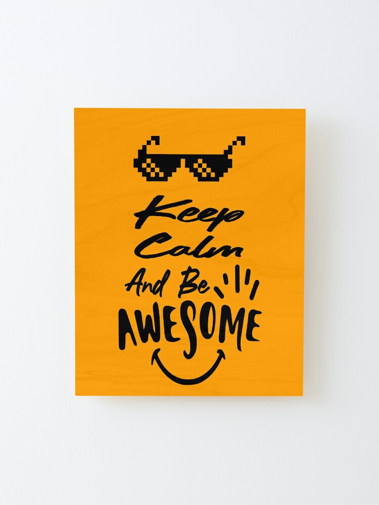 Keep Calm and Be Awesome - Positive Vibes Quote Mounted Print for Sale by  caligrapho