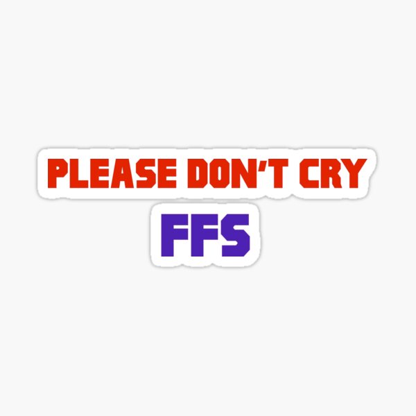 Please Dont Cry Ffs Sticker For Sale By Buchshot Redbubble
