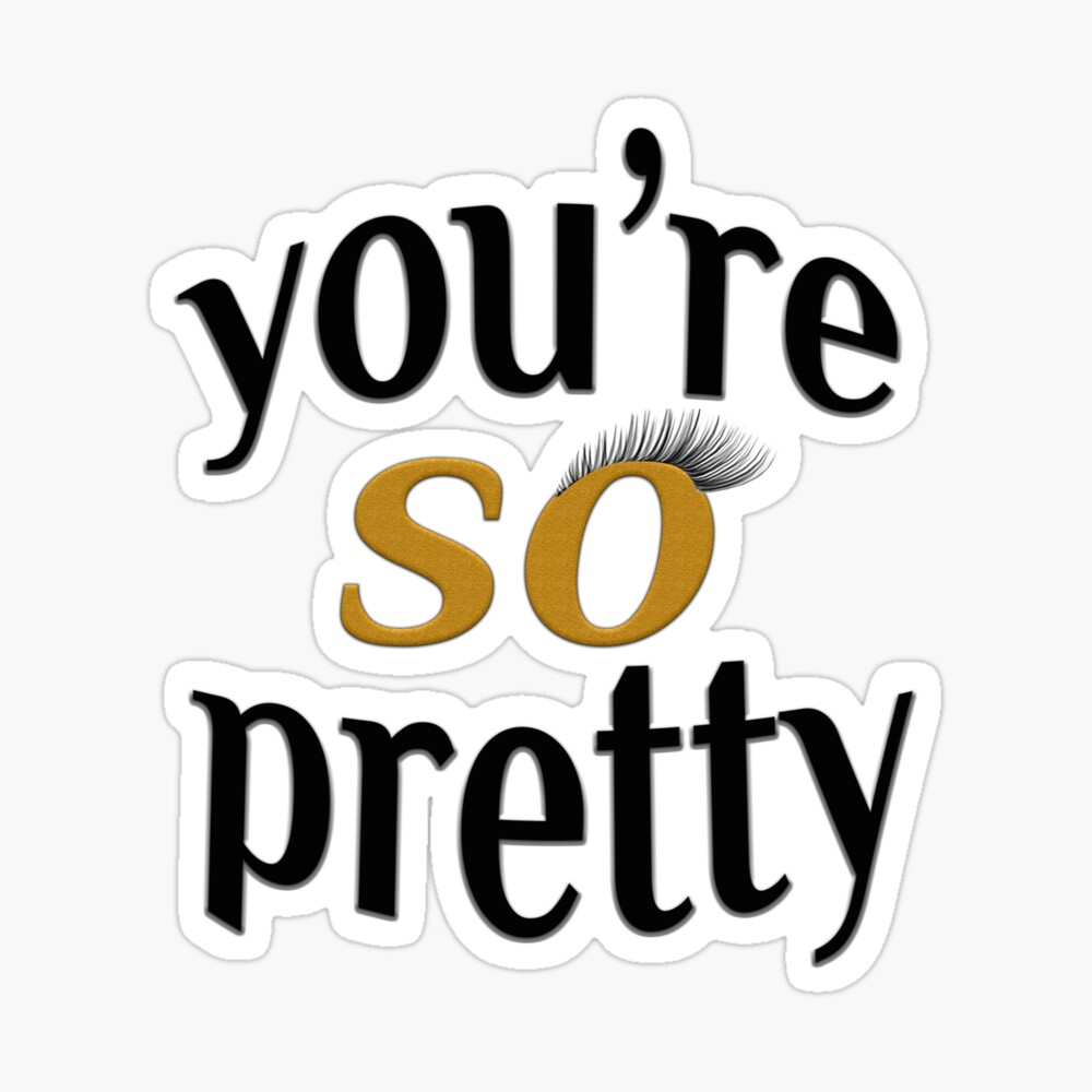 You're so pretty