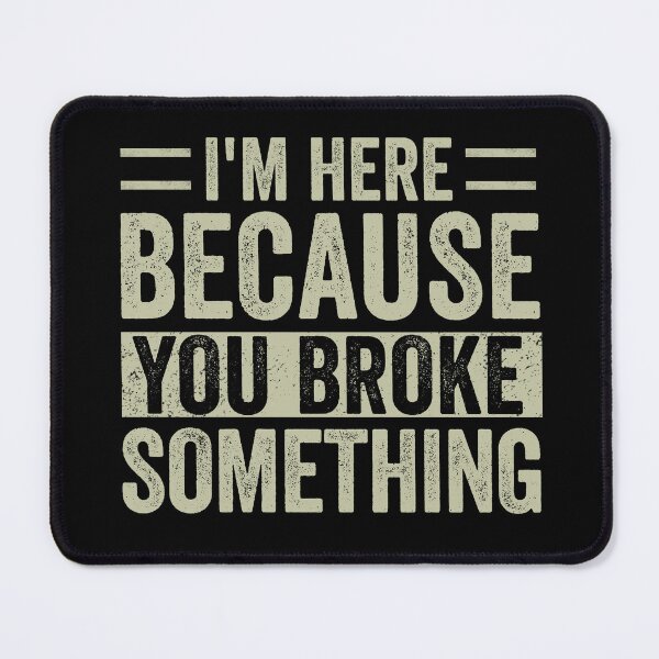 Item preview, I'm Here Because You Broke Something Mechanic Handyman designed and sold by cimibaka25.