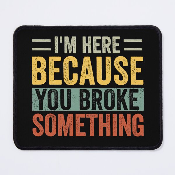 Item preview, I'm Here Because You Broke Something Mechanic Handyman designed and sold by cimibaka25.