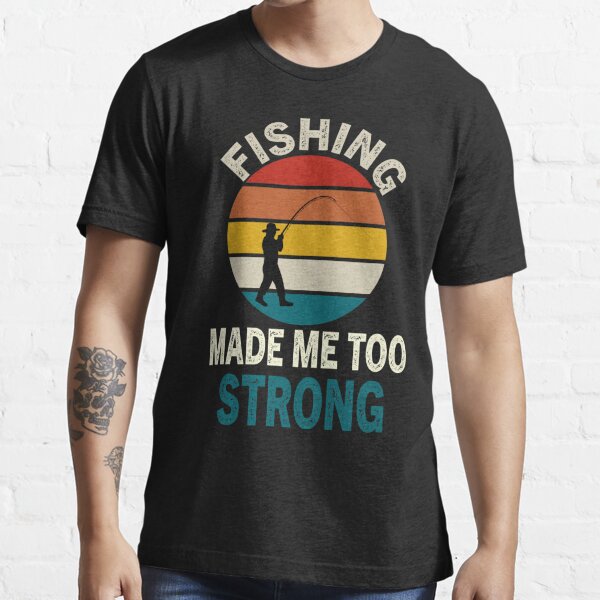 Fishing made me too strong,Fishing Quotes Retro Fishing Mens Fishing  Essential T-Shirt for Sale by SplendidDesign