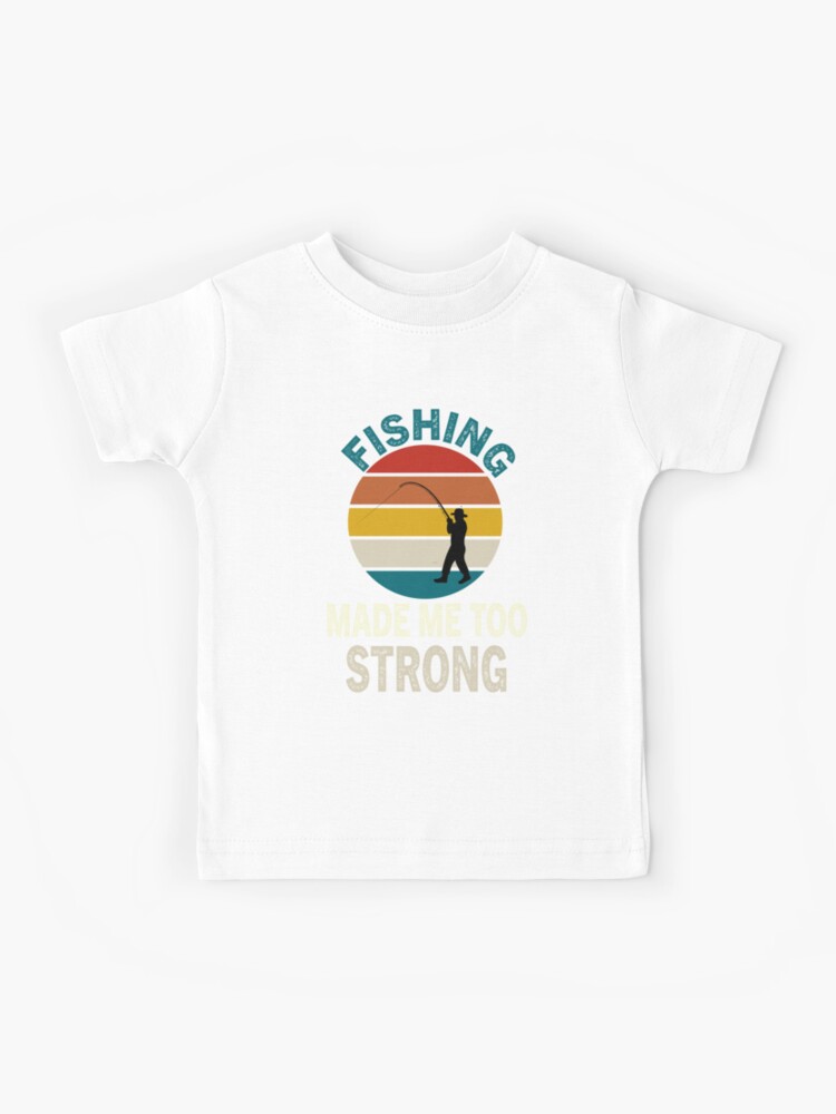 Fishing made me too strong,Fishing Quotes Retro Fishing Mens Fishing Kids  T-Shirt for Sale by SplendidDesign