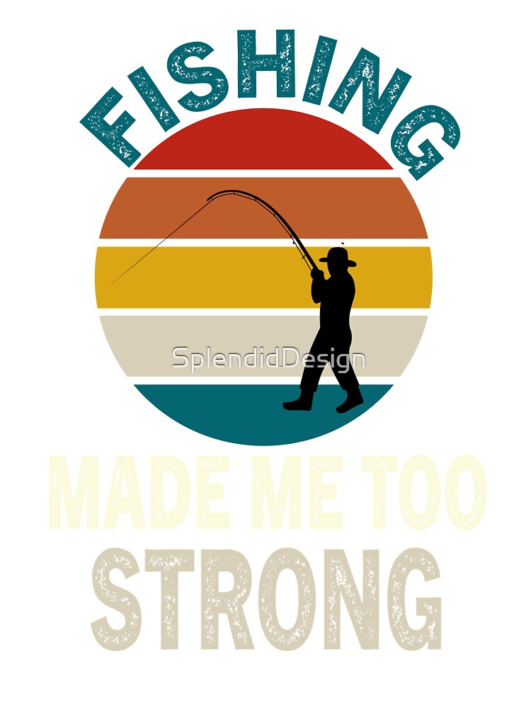 Fishing made me too strong,Fishing Quotes Retro Fishing Mens Fishing Kids  T-Shirt for Sale by SplendidDesign