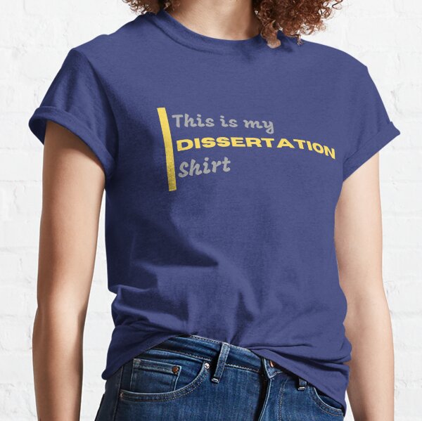This is my dissertation shirt (yellow) Classic T-Shirt