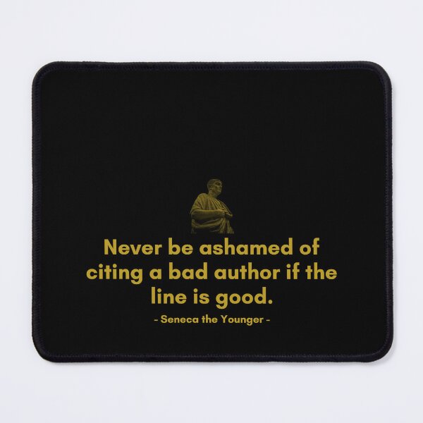 Item preview, Never be ashamed of citing a bad author if the line is good. | Quotes from Seneca | Motivational Quote designed and sold by Philosopherous.