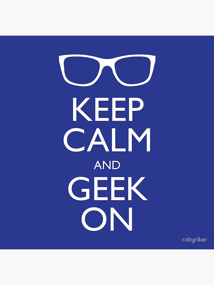 Keep Calm and Geek On by robyriker