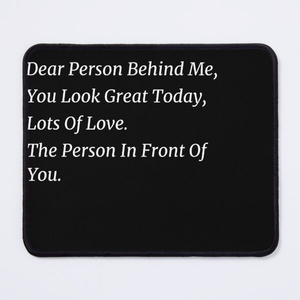 Item preview, Dear Person Behind Me You Look Great Today, Funny Quotes gift designed and sold by shopytee ⭐ ⭐ ⭐ (11k).