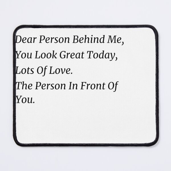 Item preview, Dear Person Behind Me You Look Great Today, Funny Quotes gift designed and sold by shopytee ⭐ ⭐ ⭐ (11k).
