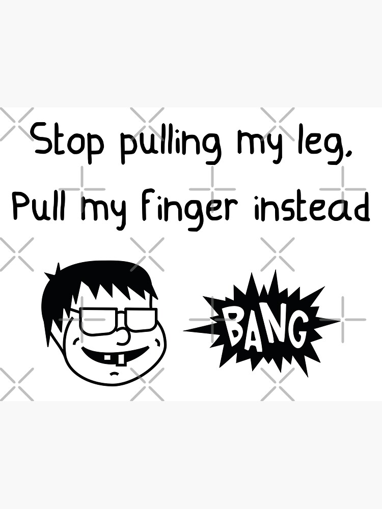 "Stop pulling my leg, pull my finger instead" Sticker for Sale by
