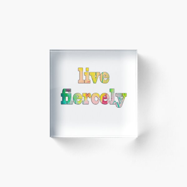 LIVE FIERCELY Acrylic Block