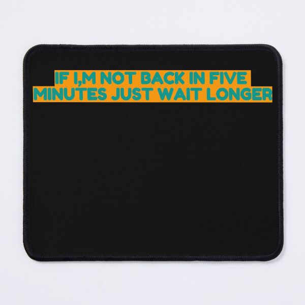 Item preview, If Im Not Back In Five Minutes Just Wait Longer designed and sold by ZERO9968.