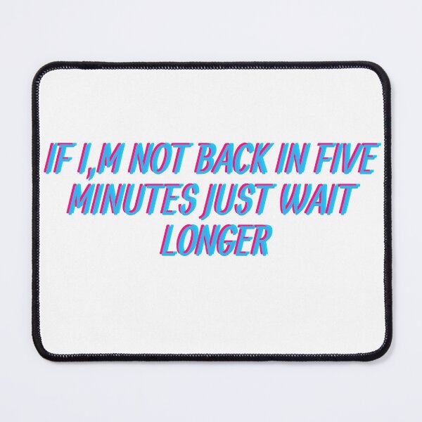 Item preview, If Im Not Back In Five Minutes Just Wait Longer designed and sold by ZERO9968.